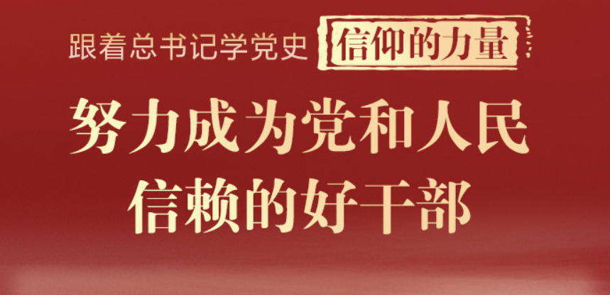 跟着总书记学党史·信仰的力量 努力成为党和人民信赖的好干部